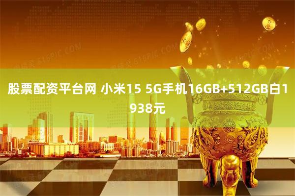 股票配资平台网 小米15 5G手机16GB+512GB白1938元